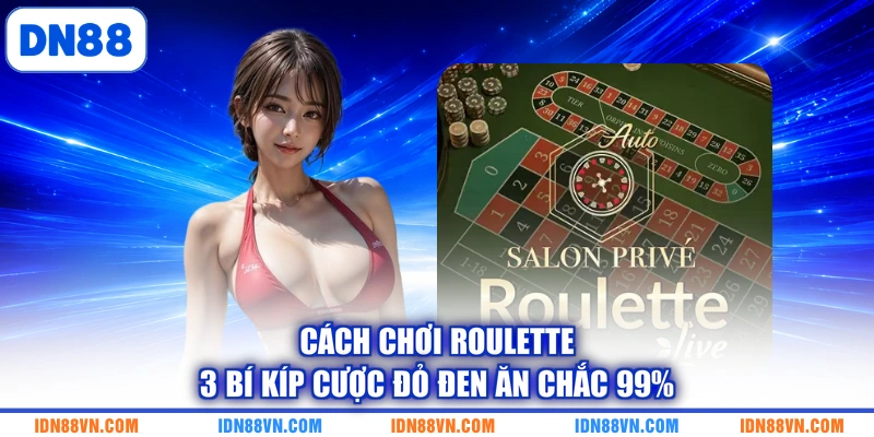 Cách Chơi Roulette | 3 Bí Kíp Cược Đỏ Đen Ăn Chắc 99%