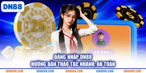 Đăng Nhập DN88 - Hướng Dẫn Thao Tác Nhanh, An Toàn