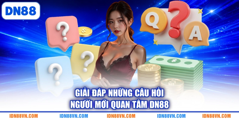 Giải đáp những câu hỏi người mới quan tâm DN88