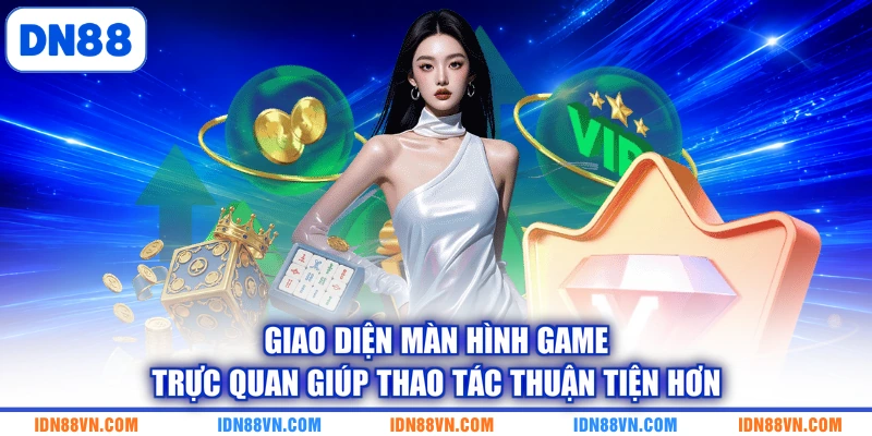 Giao diện màn hình game trực quan giúp thao tác thuận tiện hơn