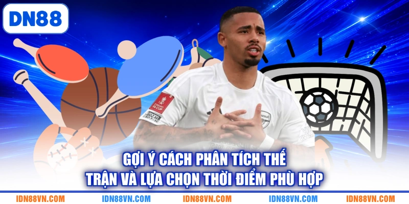 Gợi ý cách phân tích thế trận và lựa chọn thời điểm phù hợp