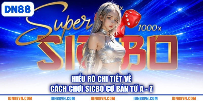 Hiểu rõ chi tiết về cách chơi Sicbo cơ bản từ A - Z