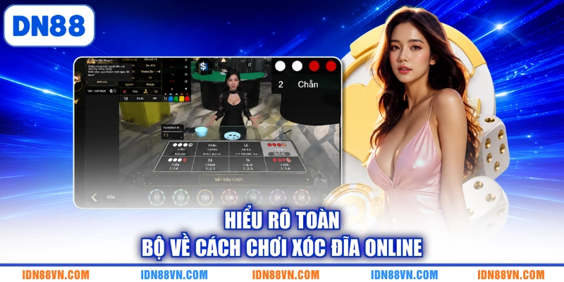 Hiểu rõ toàn bộ về cách chơi xóc đĩa online