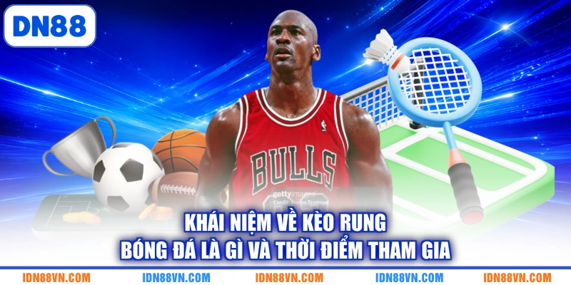 Khái niệm về kèo rung bóng đá là gì và thời điểm tham gia