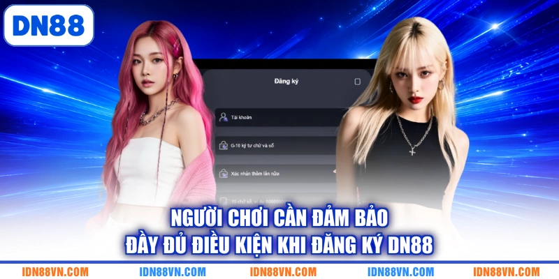 Người chơi cần đảm bảo đầy đủ điều kiện khi đăng ký DN88