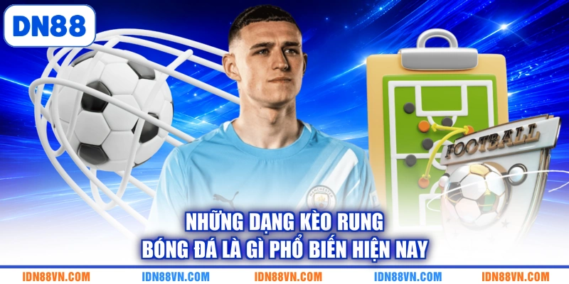 Những dạng kèo rung bóng đá là gì phổ biến hiện nay