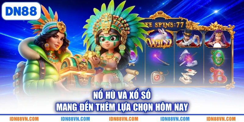 Nổ hũ và xổ số mang đến thêm lựa chọn hôm nay