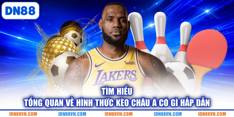Tìm hiểu tổng quan về hình thức kèo châu Á có gì hấp dẫn
