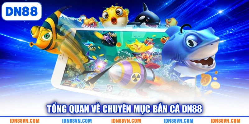 Tổng quan về chuyên mục bắn cá DN88