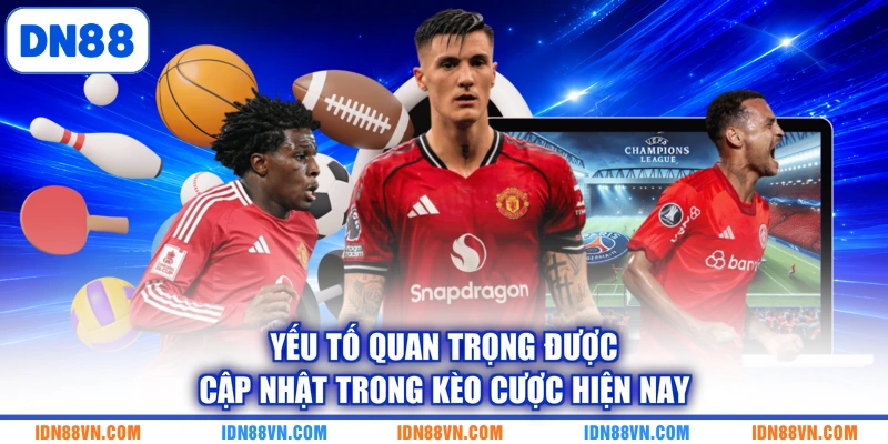 Yếu tố quan trọng được cập nhật trong kèo cược hiện nay